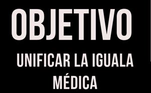 OBJETIVO: UNIVERSALIZAR LA IGUALA MÉDICA